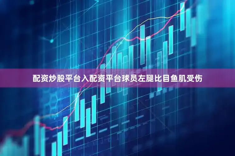 配资炒股平台入配资平台球员左腿比目鱼肌受伤