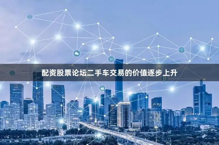 配资股票论坛二手车交易的价值逐步上升