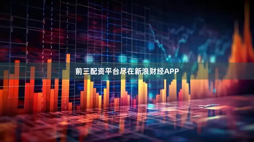 前三配资平台尽在新浪财经APP