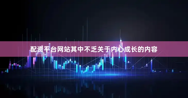 配资平台网站其中不乏关于内心成长的内容