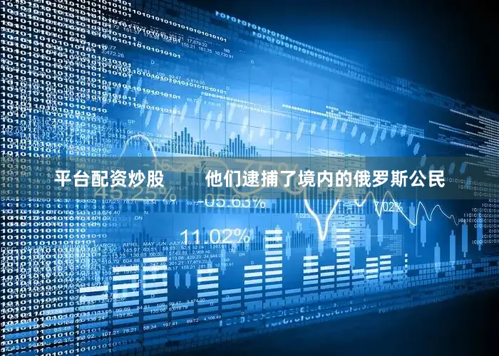 平台配资炒股        他们逮捕了境内的俄罗斯公民