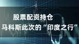 股票配资持仓       马科斯此次的“印度之行”