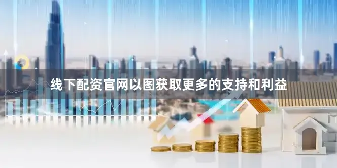 线下配资官网以图获取更多的支持和利益