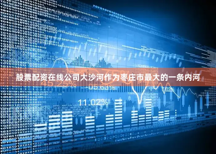 股票配资在线公司大沙河作为枣庄市最大的一条内河
